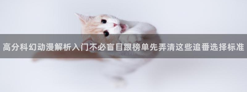 蛙漫登：高分科幻动漫解析入门不必盲目跟榜单先弄清这些追番选择标准配图