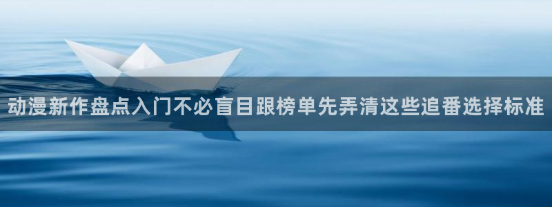酷漫蛙:动漫新作盘点入门不必盲目跟榜单先弄清这些追番选择标准配图